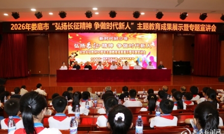 娄底市“弘扬长征精神 争做时代新人”主题教育成果展示暨专题宣讲会举行