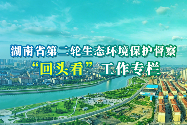 湖南省第二轮生态环境保护督察“回头看”工作专栏